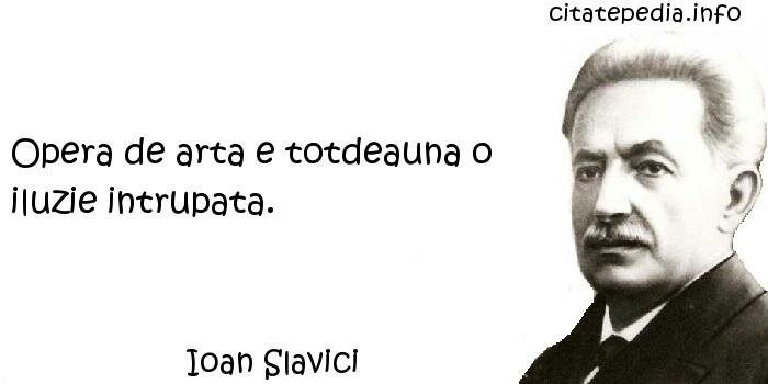 Ioan Slavici - Opera de arta e totdeauna o iluzie intrupata.