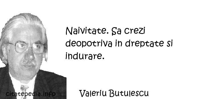 Valeriu Butulescu - Naivitate. Sa crezi deopotriva in dreptate si indurare.