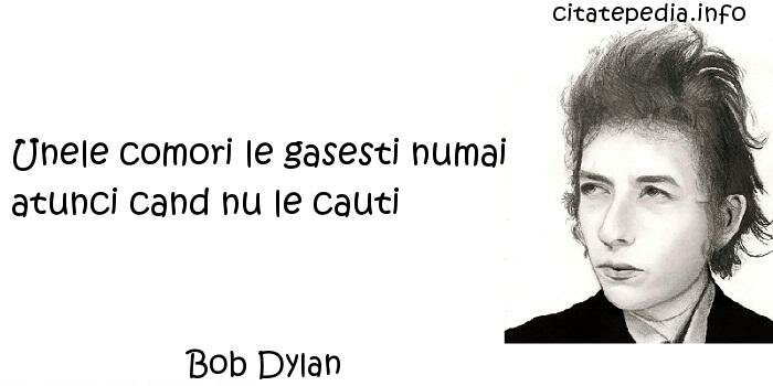 Bob Dylan - Unele comori le gasesti numai atunci cand nu le cauti
