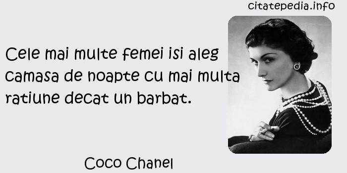 Coco Chanel - Cele mai multe femei isi aleg camasa de noapte cu mai multa ratiune decat un barbat.