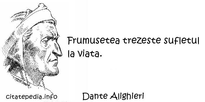 Dante Alighieri - Frumusetea trezeste sufletul la viata.