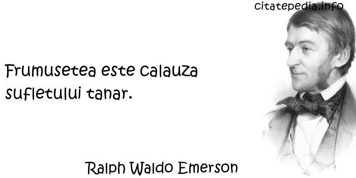 Ralph Waldo Emerson - Frumusetea este calauza sufletului tanar. Ralph Waldo Emerson - Frumusetea este calauza sufletului tanar.