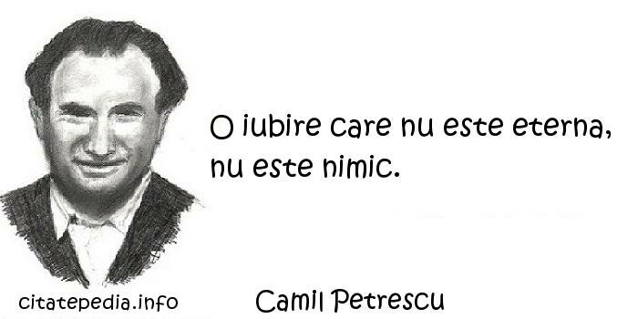 Camil Petrescu - O iubire care nu este eterna, nu este nimic.