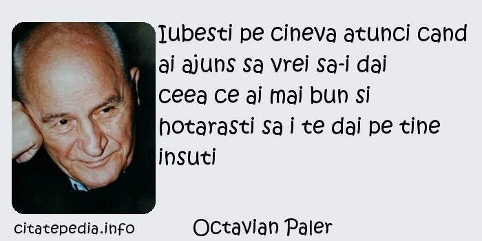 Octavian Paler - Iubesti pe cineva atunci cand ai ajuns sa vrei sa-i dai ceea ce ai mai bun si hotarasti sa i te dai pe tine insuti