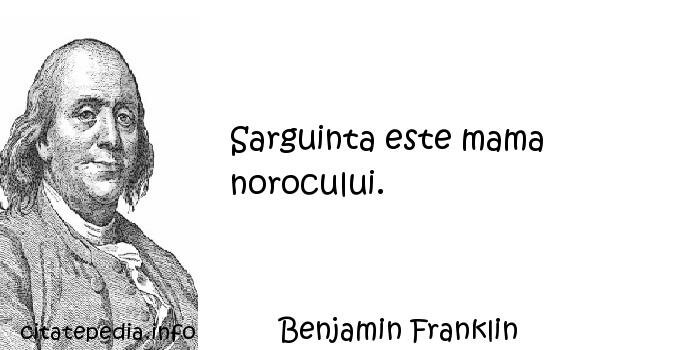 Benjamin Franklin - Sarguinta este mama norocului.