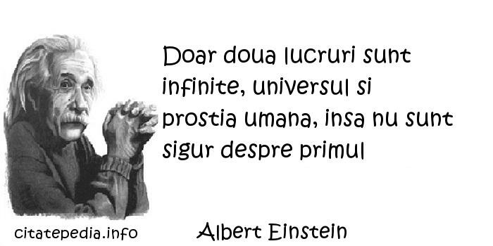 Albert Einstein - Doar doua lucruri sunt infinite, universul si prostia umana, insa nu sunt sigur despre primul