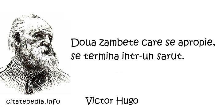Victor Hugo - Doua zambete care se apropie, se termina intr-un sarut.
